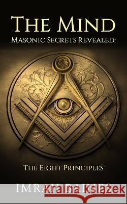 The Mind: Masonic Secrets Revealed: The Eight Principles Imrah Baines 9781803697321 New Generation Publishing - książka