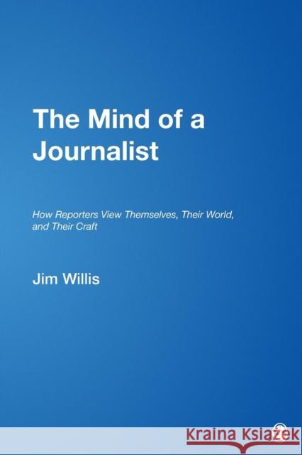 The Mind of a Journalist: How Reporters View Themselves, Their World, and Their Craft Willis 9781412954570 Sage Publications (CA) - książka