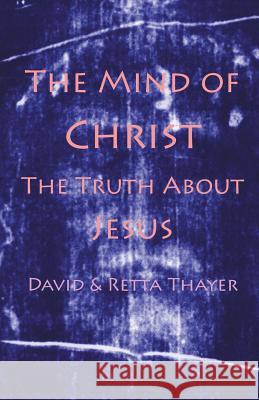 The Mind of Christ: The Truth About Jesus Thayer, David &. Retta 9780966390964 Universal Christ Church Press - książka