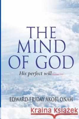 The Mind of God: His Perfect Will...Rom 12:2 Edward-Friday Akobi Onah 9798760556783 Independently Published - książka