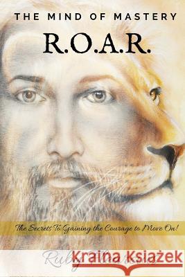 The Mind of Mastery R.O.A.R.: The Secrets to Gaining the Courage to Move On! Ruby Fleurcius 9780999090022 Spiritually Fit Publications - książka