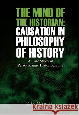The Mind of the Historian: Causation in Philosophy of History: A Case Study in Perso-Islamic Historiography Parsa, Ali 9781432769222 Outskirts Press - książka