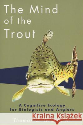 The Mind of the Trout: A Cognitive Ecology for Biologists and Anglers Grubb, Thomas C. 9780299183745 University of Wisconsin Press - książka