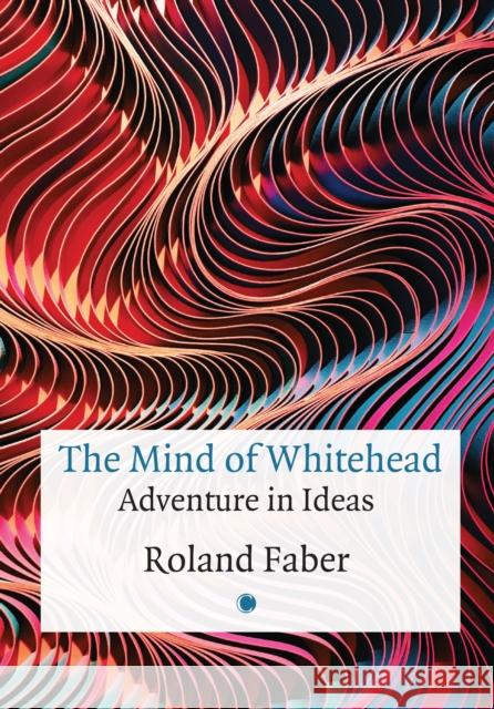 The Mind of Whitehead: Adventure in Ideas Roland Faber 9780227179970 James Clarke & Co Ltd - książka