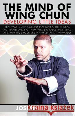 The Mind of Wing Chun: Developing Little Ideas Joseph Muss 9781539934424 Createspace Independent Publishing Platform - książka