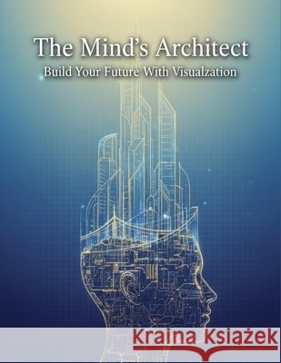 The Mind'S Architect: Build Your Future With Visualization Ando, Hayato 9798170360598 Independently Published - książka