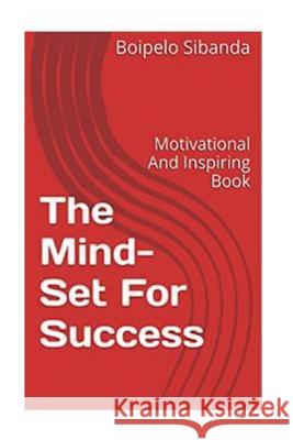 The Mind-Set For Success: Motivational And Inspiring Book Boipelo Sibanda 9781533135261 Createspace Independent Publishing Platform - książka