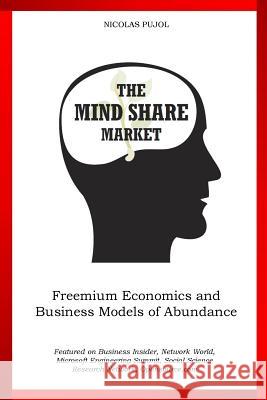 The Mind Share Market: Freemium Economics and Business Models of Abundance Nicolas Pujol 9781456355951 Createspace - książka