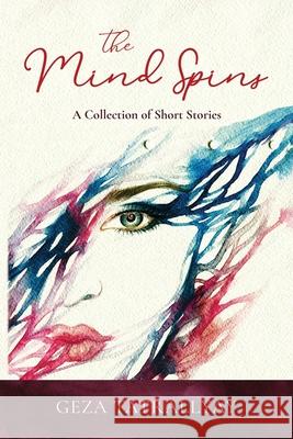 The Mind Spins: A Collection of Short Stories Tatrallyay, Geza 9781941416266 P.R.A. Publishing - książka