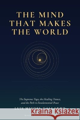 The Mind That Makes the World: The Supreme Yoga, the Healing Trance, and the Path to Fundamental Peace Gallardo, Luis Miguel 9798173168955 Independently Published - książka