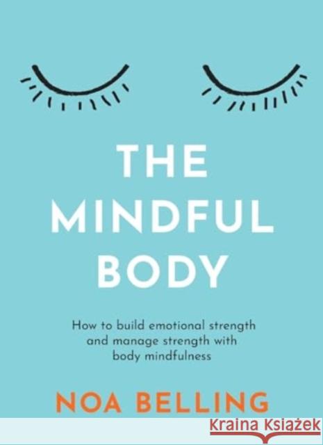 The Mindful Body: How to build emotional strength and manage stress with body mindfulness Noa Belling 9781922786678 Rockpool Publishing - książka