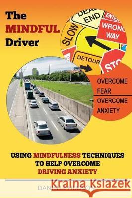 The Mindful Driver: Using Mindfulness Techniques to Help Overcome Driving Anxiety Danielle Hudson 9780993168345 Roc Publishing - książka