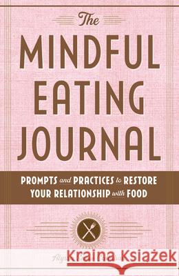 The Mindful Eating Journal: Prompts and Practices to Restore Your Relationship with Food Alyssa Snow Callahan 9781646116805 Rockridge Press - książka