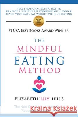 The Mindful Eating Method: The Non-Diet Way to Natural and Pleasurable Weight Loss Elizabeth 'lily' Hills 9780981938851 Peaceful Planet Publishing - książka