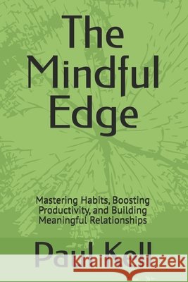 The Mindful Edge: Mastering Habits, Boosting Productivity, and Building Meaningful Relationships Kell, Paul Karl Arthur 9798319274366 Independently Published - książka
