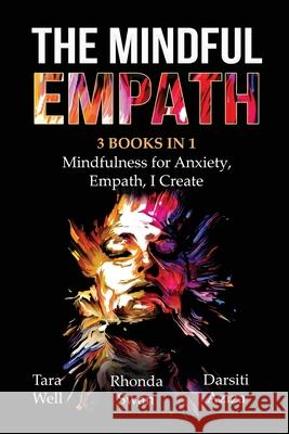 The Mindful Empath - 3 books in 1 - Mindfulness for Anxiety, Empath, I Create Tara Well Rhonda Swan Darsiti Aziza 9781087886749 Indy Pub - książka