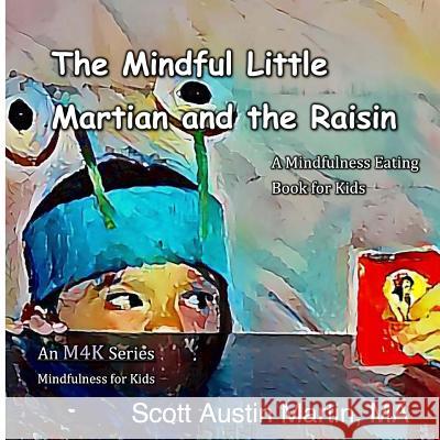 The Mindful Little Martian and the Raisin: A Mindfulness Eating Book for Kids M. a. Scott Austin Martin 9781514110423 Createspace Independent Publishing Platform - książka