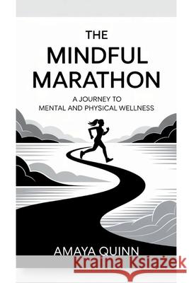 The Mindful Marathon: A Journey to Mental and Physical Wellness Amaya Quinn 9787417027431 Amaya Quinn - książka