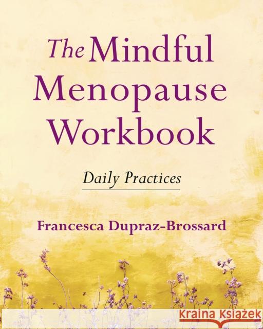 The Mindful Menopause Workbook: Daily Practices Francesca Dupraz-Brossard 9781614296492 Wisdom Publications,U.S. - książka