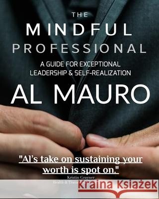 The Mindful Professional: A Guide For Exceptional Leadership & Self-Realization Mauro, Al 9781714816170 Blurb - książka