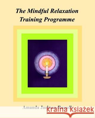 The Mindful Relaxation Training Programme Amanda Jackson-Russell 9798210103161 Blurb - książka
