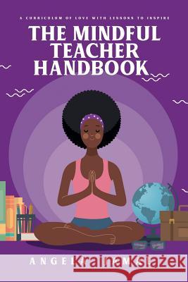 The Mindful Teacher Handbook: A Curriculum of Love with Lessons to Inspire Angela Jamal 9781793928153 Independently Published - książka