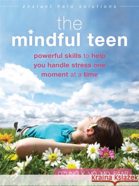 The Mindful Teen: Powerful Skills to Help You Handle Stress One Moment at a Time Dzung X. Vo 9781626250802 Instant Help Books - książka