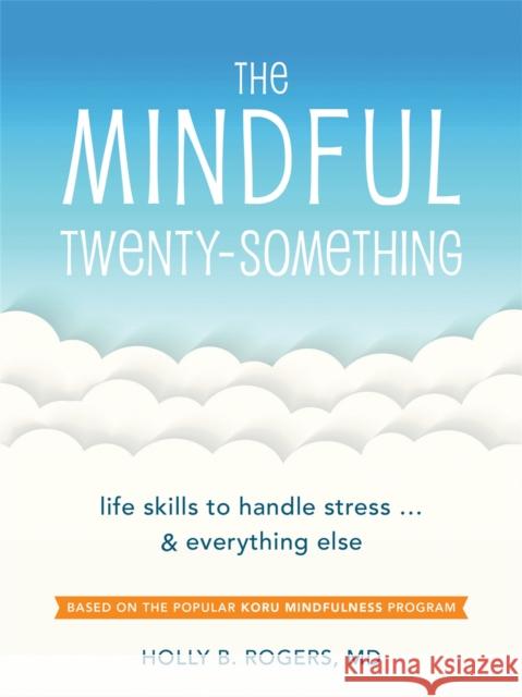 The Mindful Twenty-Something: Life Skills to Handle Stress…and Everything Else Dr. Holly B. Rogers 9781626254893 New Harbinger Publications - książka