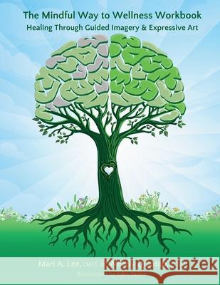 The Mindful Way to Wellness Workbook: Healing Through Guided Imagery & Expressive Art Mari A. Lee Wendy Quinton John Dubin 9781956620092 Sano Press LLC - książka