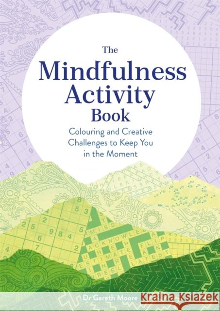 The Mindfulness Activity Book: Colouring and Creative Challenges to Keep You in the Moment Gareth Moore 9781789294224 Michael O'Mara Books Ltd - książka