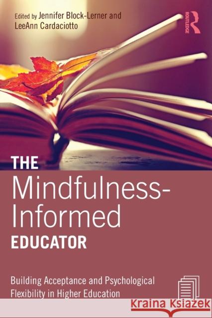 The Mindfulness-Informed Educator: Building Acceptance and Psychological Flexibility in Higher Education Jennifer Block-Lerner Lee Ann Cardaciotto 9781138012974 Routledge - książka