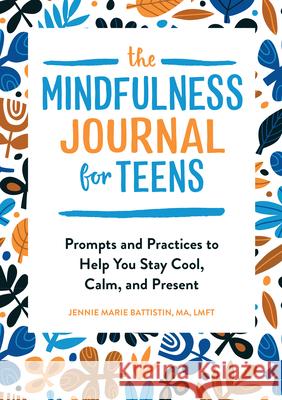The Mindfulness Journal for Teens: Prompts and Practices to Help You Stay Cool, Calm, and Present Jennie Marie, Ma Lmft Battistin 9781646112838 Rockridge Press - książka