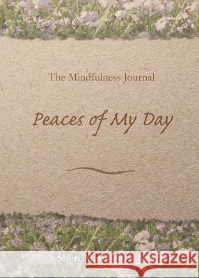The Mindfulness Journal, Peaces of My Day Sheri Mabry Bestor 9780615803159 Bestsource Inc - książka