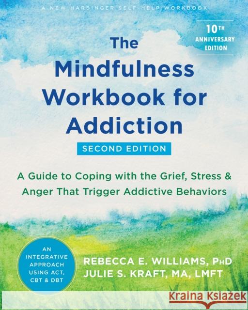 The Mindfulness Workbook for Addiction: A Guide to Coping with the Grief, Stress, and Anger That Trigger Addictive Behaviors Rebecca E. Williams Julie S. Kraft 9781684038107 New Harbinger Publications - książka