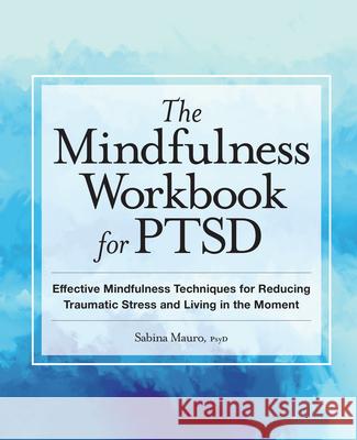 The Mindfulness Workbook for Ptsd: Effective Mindfulness Techniques for Reducing Traumatic Stress and Living in the Moment Sabina Mauro 9781638788881 Rockridge Press - książka