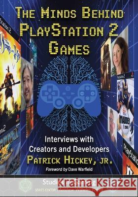 The Minds Behind PlayStation 2 Games: Interviews with Creators and Developers Patrick Hickey 9781476688541 Eurospan (JL) - książka