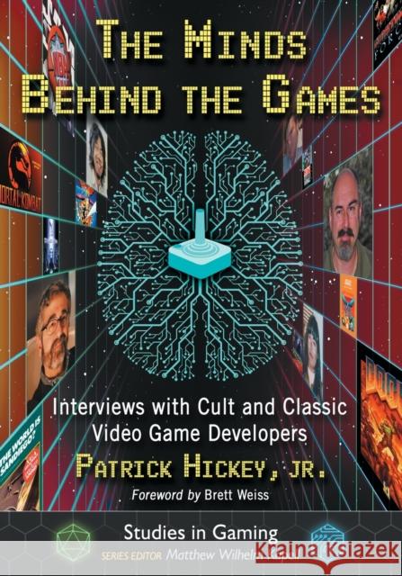 The Minds Behind the Games: Interviews with Cult and Classic Video Game Developers Patrick Hickey 9781476671109 McFarland & Company - książka