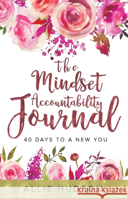 The Mindset Accountability Journal: 40 Days to a New You Allie Hudson 9781632963024 Lucid Books - książka