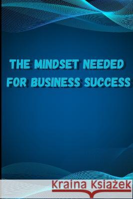 The Mindset Needed for Business Success: Discover the Minds of Successful Internet Entrepreneurs From Around the World/ The E-Entrepreneur Success Mindset Peter L Rus   9781803859323 MyStarsBooks Publishing - książka