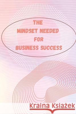 The Mindset Needed for Business Success: The E-Entrepreneur Success Mindset/Discover the Minds of Successful Internet Entrepreneurs From Around the Wo Russ West 9781803859873 Mystarsbooks Publishing - książka