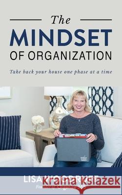 The Mindset of Organization: Take Back Your House One Phase at a Time Lisa K. Woodruff 9781537105475 Createspace Independent Publishing Platform - książka