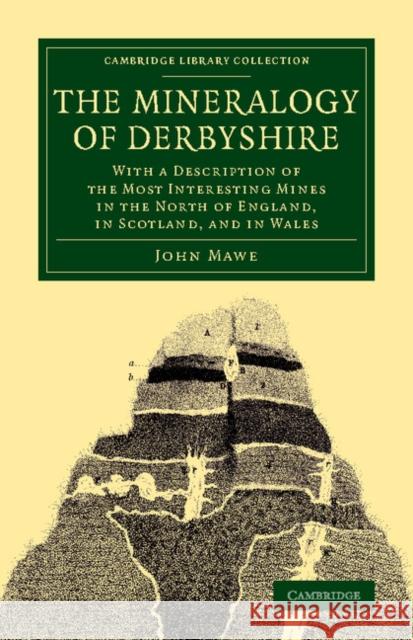 The Mineralogy of Derbyshire: With a Description of the Most Interesting Mines in the North of England, in Scotland, and in Wales Mawe, John 9781108076180 Cambridge University Press - książka