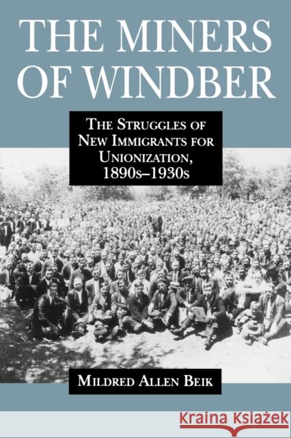 The Miners of Windber: The Struggles of New Immigrants for Unionization, 1890s-1930s Beik, Mildred 9780271029900 Pennsylvania State University Press - książka