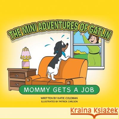 The Mini Adventures of Gatlin: Mommy Gets a Job Katie Coleman, Patrick Carlson 9781982244408 Balboa Press - książka