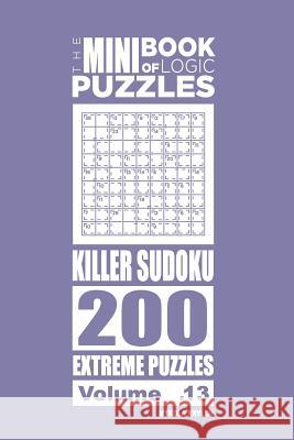 The Mini Book of Logic Puzzles - Killer Sudoku 200 Extreme (Volume 13) Mykola Krylov 9781985814998 Createspace Independent Publishing Platform - książka