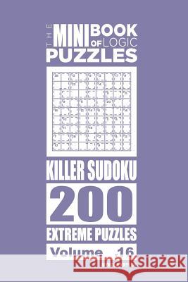 The Mini Book of Logic Puzzles - Killer Sudoku 200 Extreme (Volume 16) Mykola Krylov 9781985815032 Createspace Independent Publishing Platform - książka