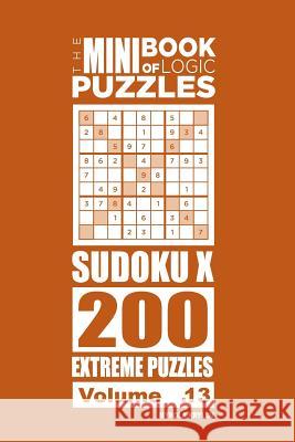 The Mini Book of Logic Puzzles - Sudoku X 200 Extreme (Volume 13) Mykola Krylov 9781986115568 Createspace Independent Publishing Platform - książka