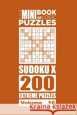 The Mini Book of Logic Puzzles - Sudoku X 200 Extreme (Volume 16) Mykola Krylov 9781986115599 Createspace Independent Publishing Platform - książka