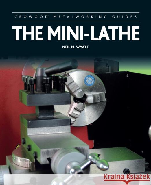 The Mini-Lathe Neil M. Wyatt 9781785001284 The Crowood Press Ltd - książka