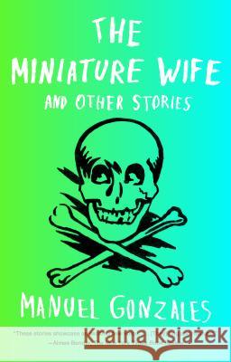 The Miniature Wife: And Other Stories Manuel Gonzales 9781594632273 Riverhead Books - książka